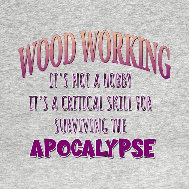 Wood Working: It's Not a Hobby - It's a Critical Skill for Surviving the Apocalypse by Naves
